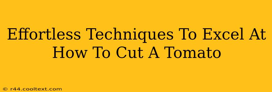 Effortless Techniques To Excel At How To Cut A Tomato