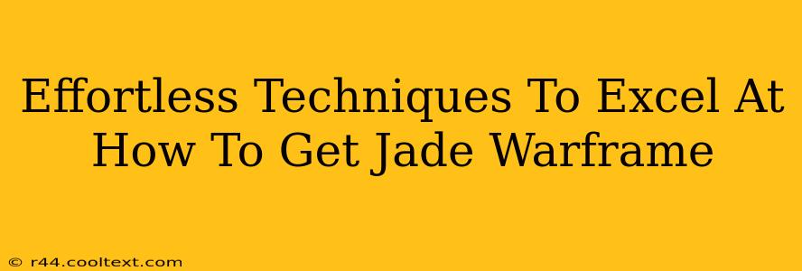 Effortless Techniques To Excel At How To Get Jade Warframe