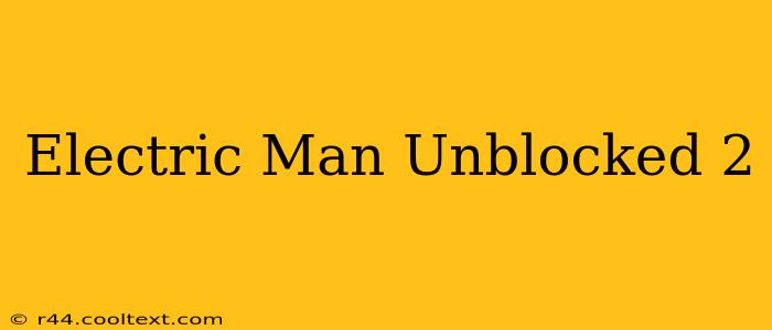 Electric Man Unblocked 2