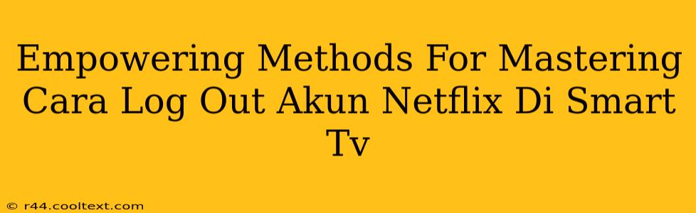 Empowering Methods For Mastering Cara Log Out Akun Netflix Di Smart Tv