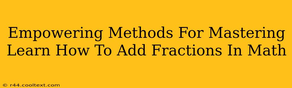 Empowering Methods For Mastering Learn How To Add Fractions In Math