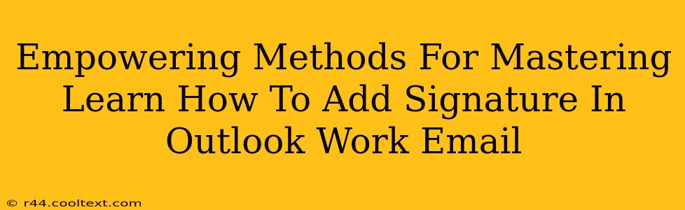 Empowering Methods For Mastering Learn How To Add Signature In Outlook Work Email