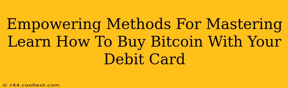 Empowering Methods For Mastering Learn How To Buy Bitcoin With Your Debit Card