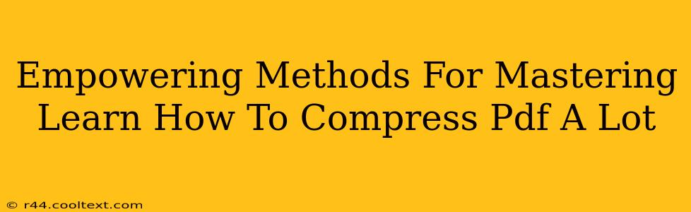 Empowering Methods For Mastering Learn How To Compress Pdf A Lot