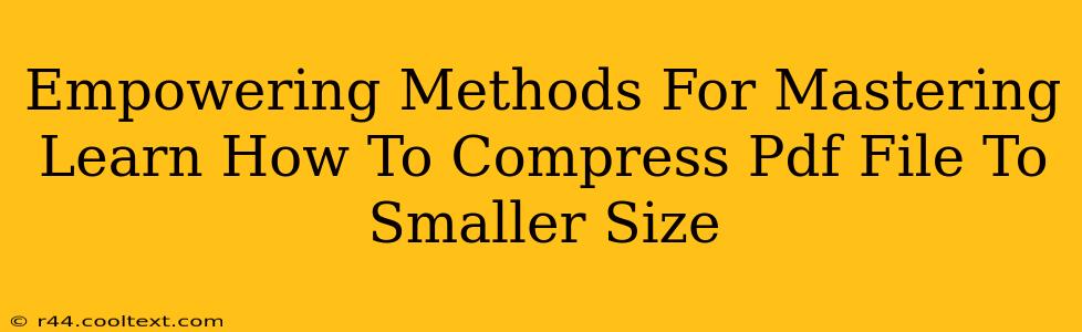 Empowering Methods For Mastering Learn How To Compress Pdf File To Smaller Size