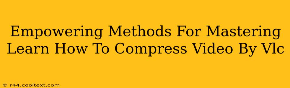 Empowering Methods For Mastering Learn How To Compress Video By Vlc