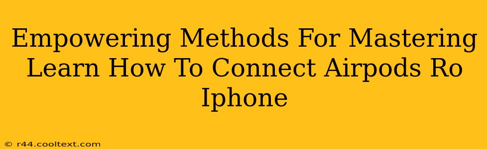 Empowering Methods For Mastering Learn How To Connect Airpods Ro Iphone