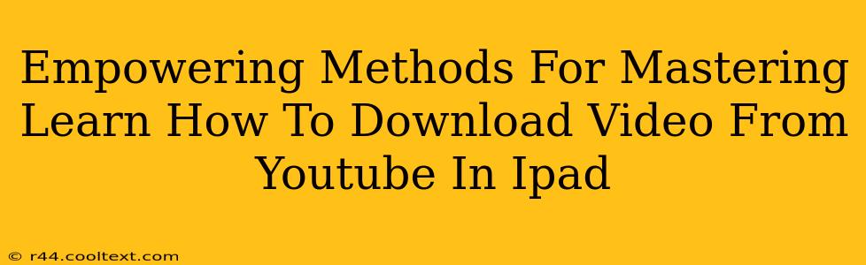 Empowering Methods For Mastering Learn How To Download Video From Youtube In Ipad