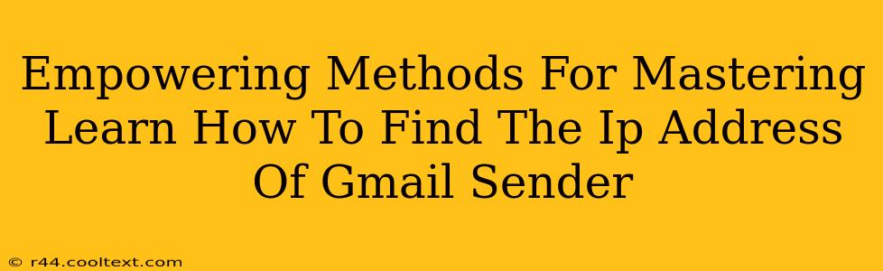 Empowering Methods For Mastering Learn How To Find The Ip Address Of Gmail Sender