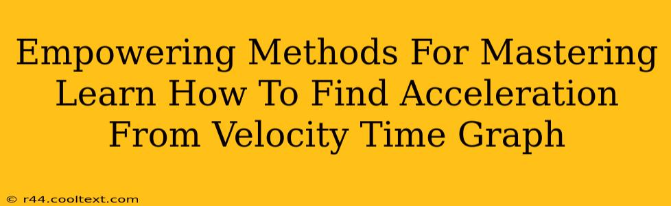 Empowering Methods For Mastering Learn How To Find Acceleration From Velocity Time Graph