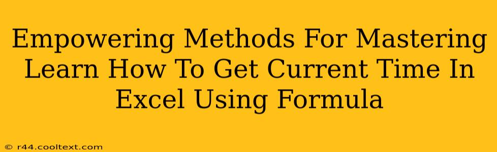 Empowering Methods For Mastering Learn How To Get Current Time In Excel Using Formula