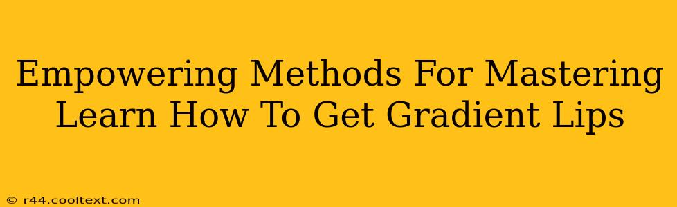 Empowering Methods For Mastering Learn How To Get Gradient Lips