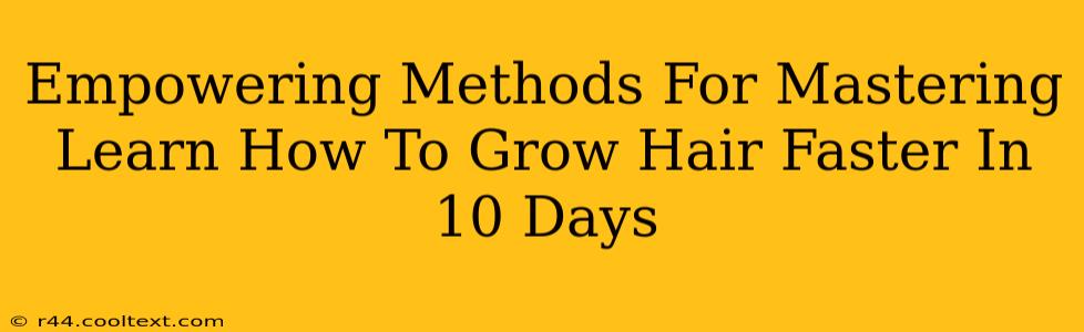 Empowering Methods For Mastering Learn How To Grow Hair Faster In 10 Days