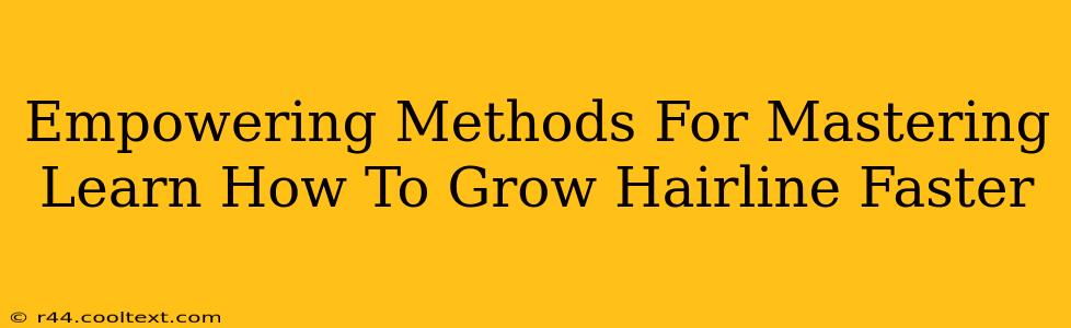 Empowering Methods For Mastering Learn How To Grow Hairline Faster