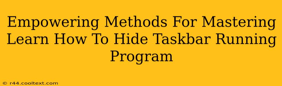 Empowering Methods For Mastering Learn How To Hide Taskbar Running Program