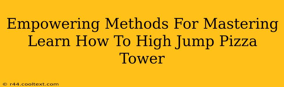 Empowering Methods For Mastering Learn How To High Jump Pizza Tower