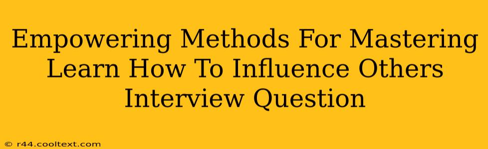 Empowering Methods For Mastering Learn How To Influence Others Interview Question