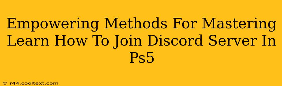 Empowering Methods For Mastering Learn How To Join Discord Server In Ps5