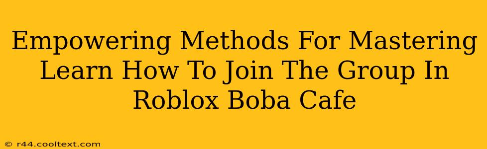 Empowering Methods For Mastering Learn How To Join The Group In Roblox Boba Cafe