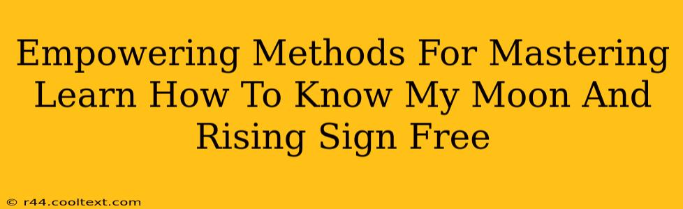 Empowering Methods For Mastering Learn How To Know My Moon And Rising Sign Free