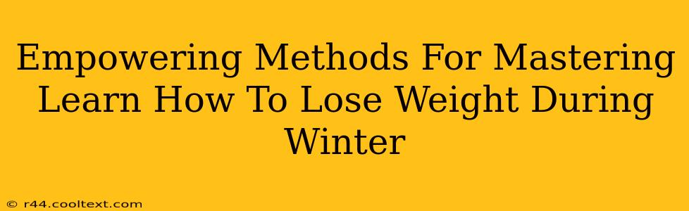 Empowering Methods For Mastering Learn How To Lose Weight During Winter