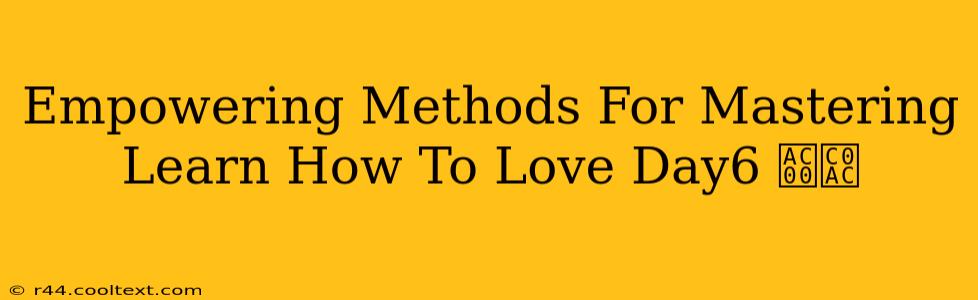 Empowering Methods For Mastering Learn How To Love Day6 가사