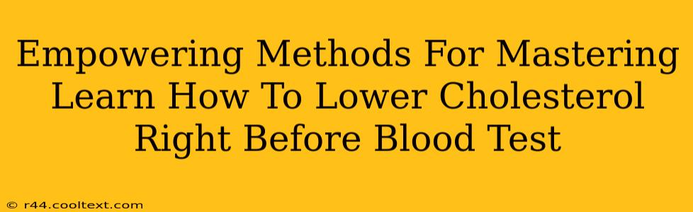 Empowering Methods For Mastering Learn How To Lower Cholesterol Right Before Blood Test