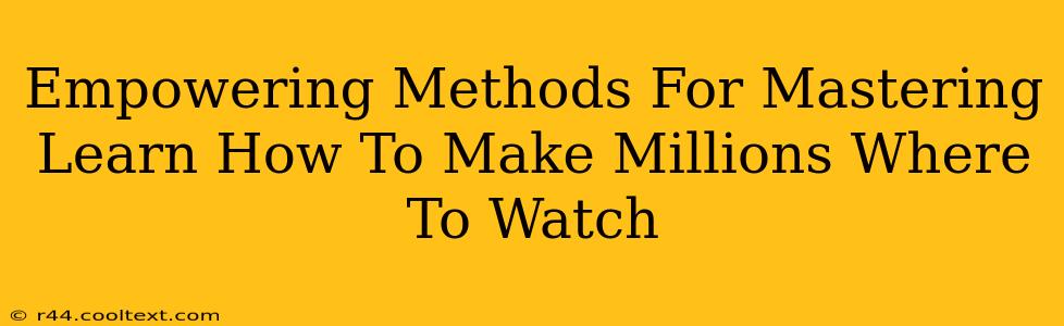 Empowering Methods For Mastering Learn How To Make Millions Where To Watch