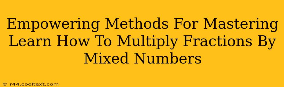 Empowering Methods For Mastering Learn How To Multiply Fractions By Mixed Numbers