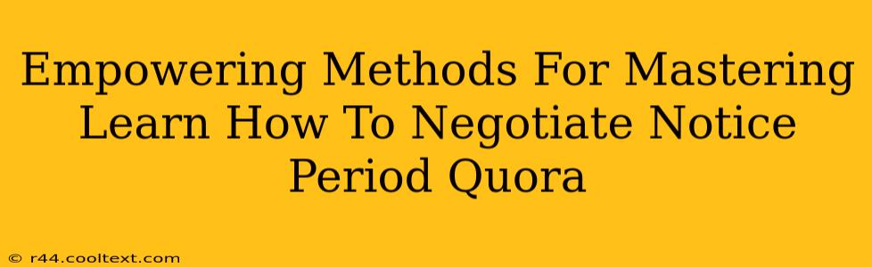 Empowering Methods For Mastering Learn How To Negotiate Notice Period Quora