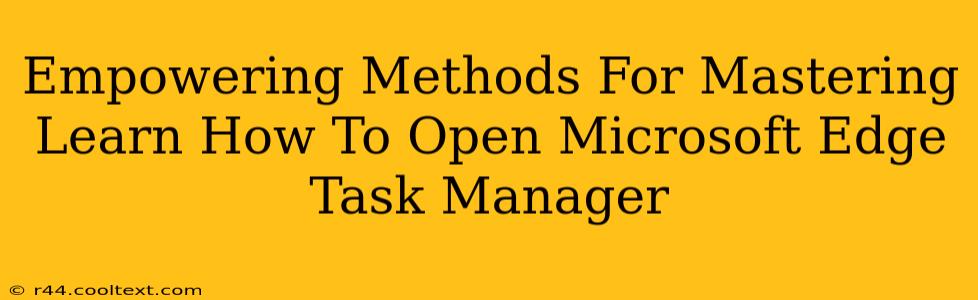 Empowering Methods For Mastering Learn How To Open Microsoft Edge Task Manager