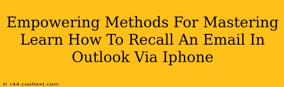 Empowering Methods For Mastering Learn How To Recall An Email In Outlook Via Iphone