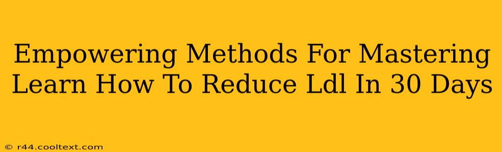 Empowering Methods For Mastering Learn How To Reduce Ldl In 30 Days