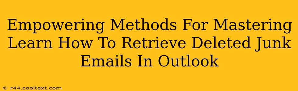 Empowering Methods For Mastering Learn How To Retrieve Deleted Junk Emails In Outlook