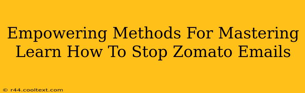 Empowering Methods For Mastering Learn How To Stop Zomato Emails