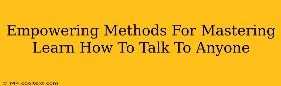 Empowering Methods For Mastering Learn How To Talk To Anyone