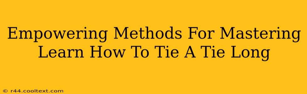 Empowering Methods For Mastering Learn How To Tie A Tie Long