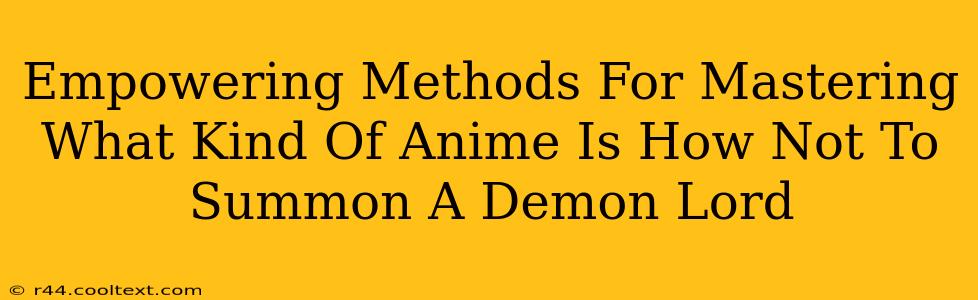 Empowering Methods For Mastering What Kind Of Anime Is How Not To Summon A Demon Lord