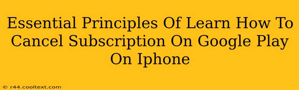 Essential Principles Of Learn How To Cancel Subscription On Google Play On Iphone