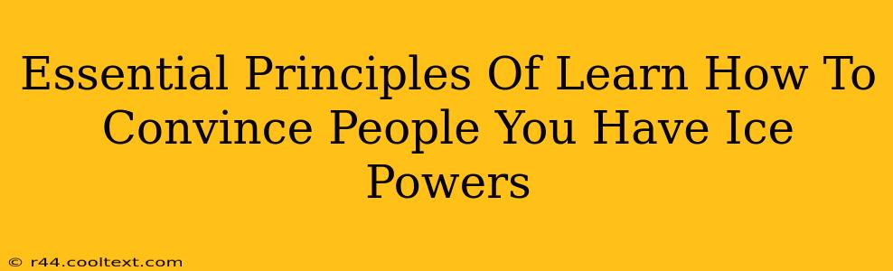 Essential Principles Of Learn How To Convince People You Have Ice Powers