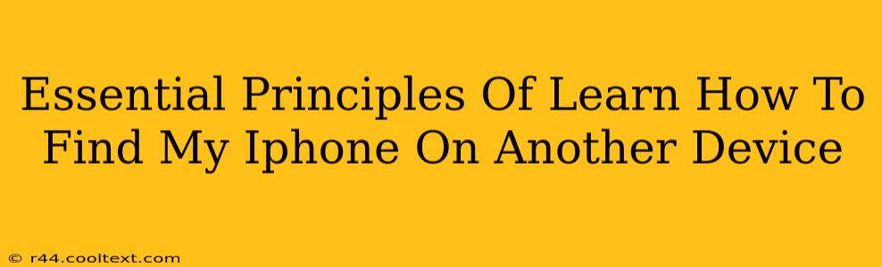 Essential Principles Of Learn How To Find My Iphone On Another Device