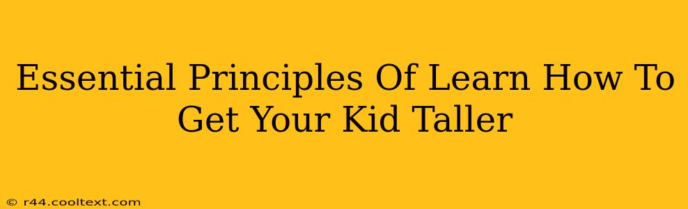 Essential Principles Of Learn How To Get Your Kid Taller