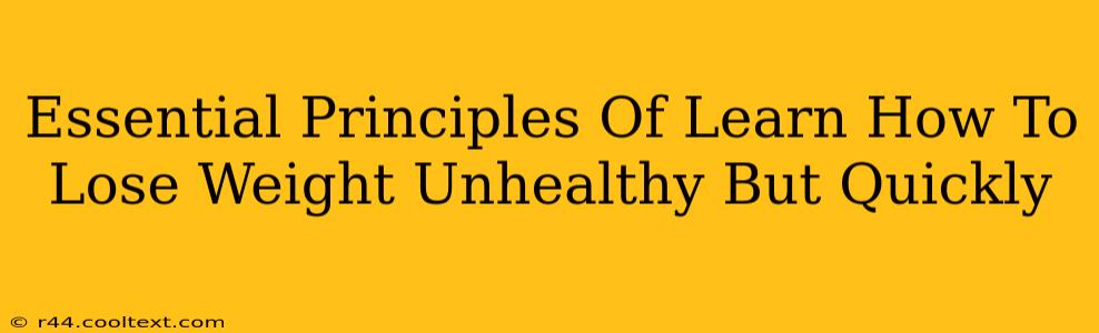 Essential Principles Of Learn How To Lose Weight Unhealthy But Quickly