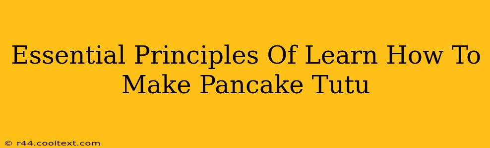 Essential Principles Of Learn How To Make Pancake Tutu