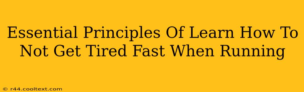 Essential Principles Of Learn How To Not Get Tired Fast When Running