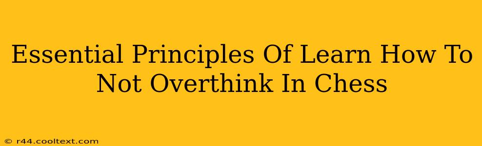 Essential Principles Of Learn How To Not Overthink In Chess