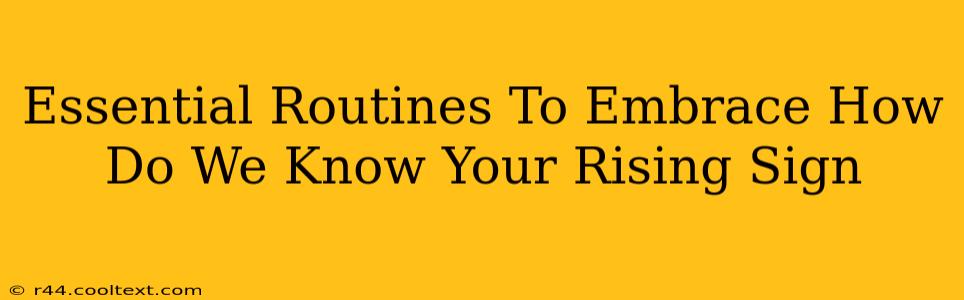 Essential Routines To Embrace How Do We Know Your Rising Sign