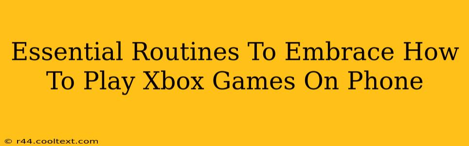 Essential Routines To Embrace How To Play Xbox Games On Phone