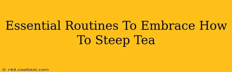 Essential Routines To Embrace How To Steep Tea