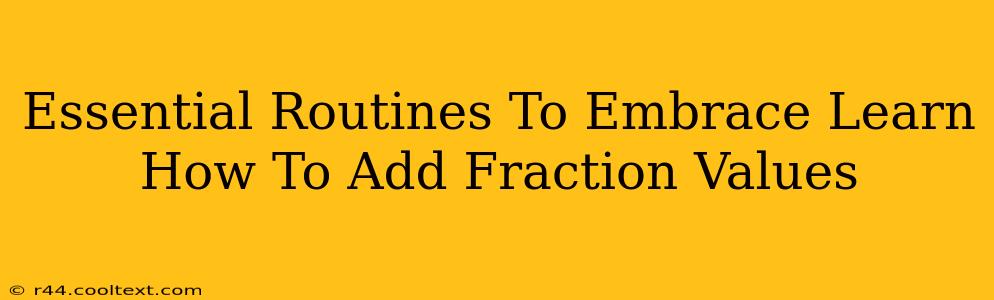 Essential Routines To Embrace Learn How To Add Fraction Values